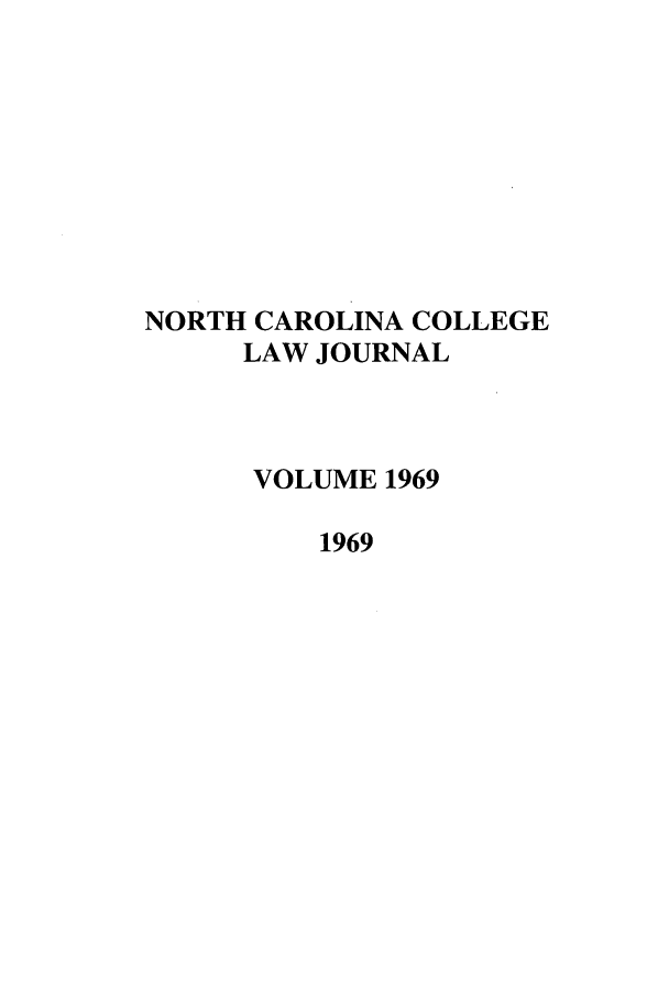 handle is hein.journals/ncclj1 and id is 1 raw text is: NORTH CAROLINA COLLEGE
LAW JOURNAL
VOLUME 1969
1969


