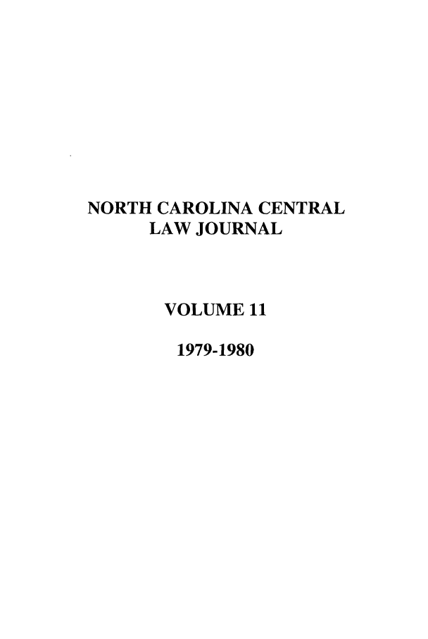 handle is hein.journals/ncclj11 and id is 1 raw text is: NORTH CAROLINA CENTRAL
LAW JOURNAL
VOLUME 11
1979-1980


