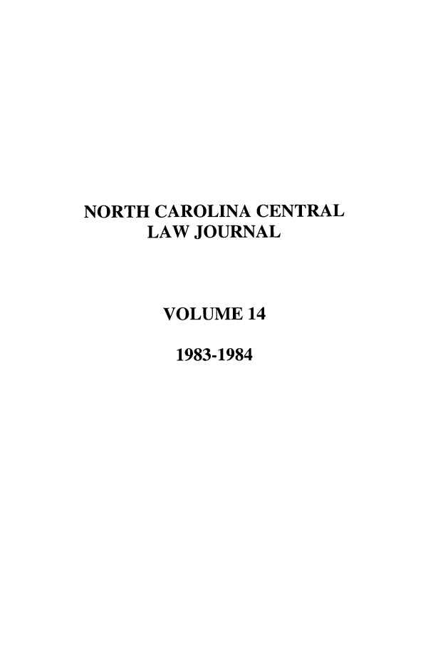 handle is hein.journals/ncclj14 and id is 1 raw text is: NORTH CAROLINA CENTRAL
LAW JOURNAL
VOLUME 14
1983-1984


