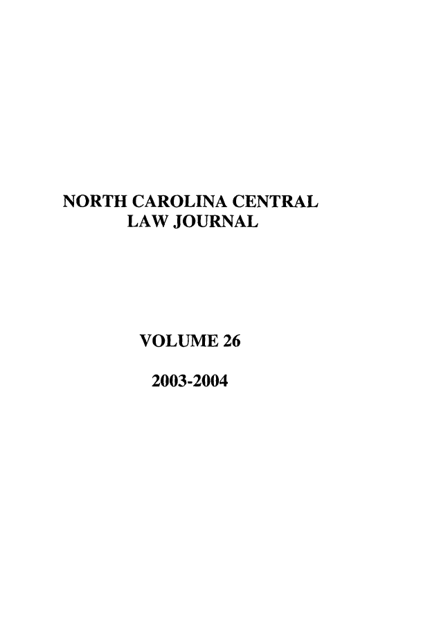 handle is hein.journals/ncclj26 and id is 1 raw text is: NORTH CAROLINA CENTRAL
LAW JOURNAL
VOLUME 26
2003-2004


