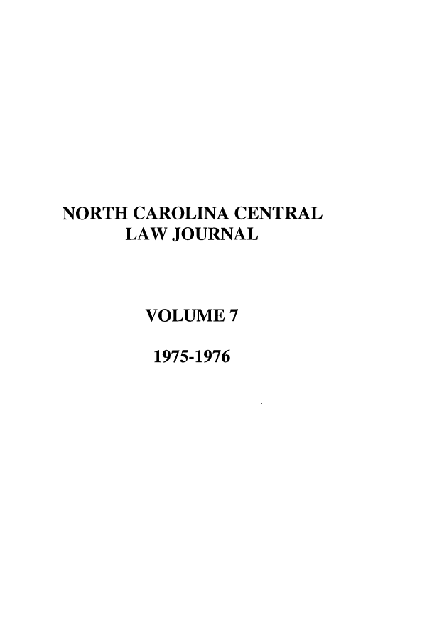 handle is hein.journals/ncclj7 and id is 1 raw text is: NORTH CAROLINA CENTRAL
LAW JOURNAL
VOLUME 7
1975-1976


