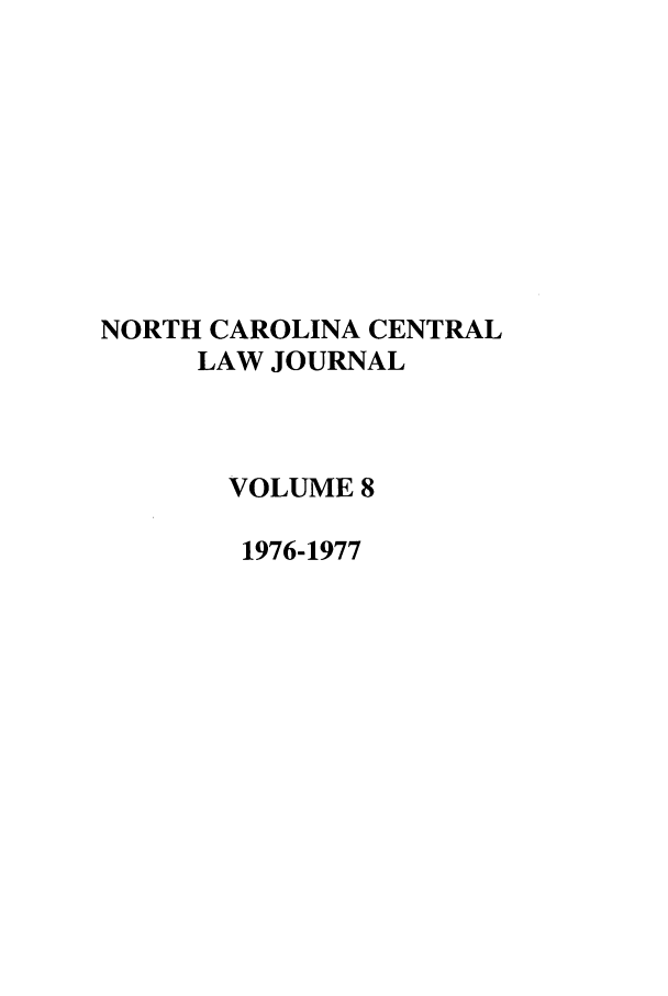 handle is hein.journals/ncclj8 and id is 1 raw text is: NORTH CAROLINA CENTRAL
LAW JOURNAL
VOLUME 8
1976-1977



