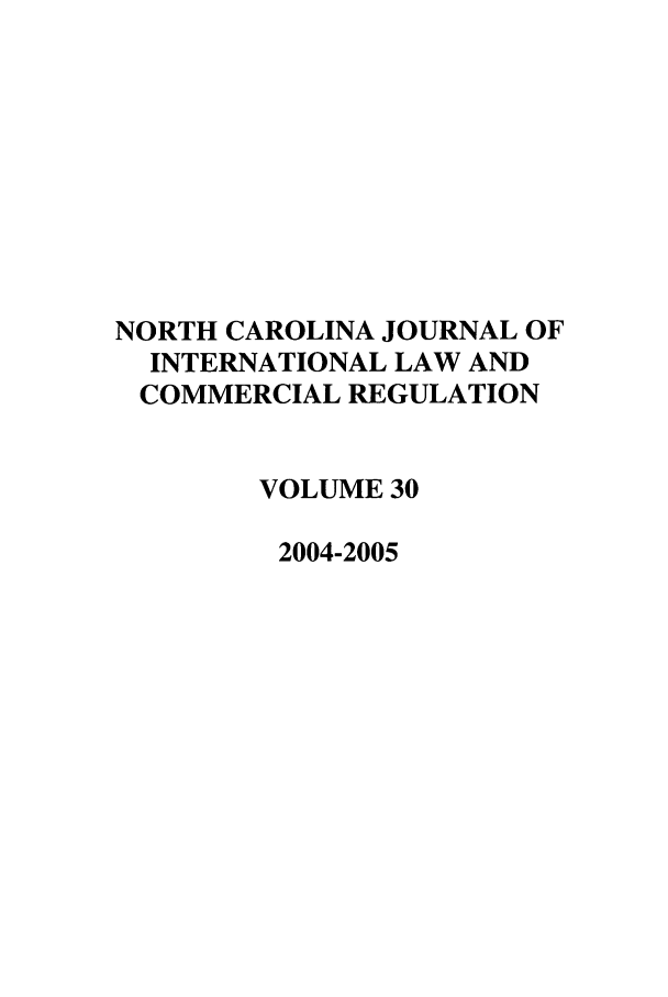 handle is hein.journals/ncjint30 and id is 1 raw text is: NORTH CAROLINA JOURNAL OF
INTERNATIONAL LAW AND
COMMERCIAL REGULATION
VOLUME 30
2004-2005



