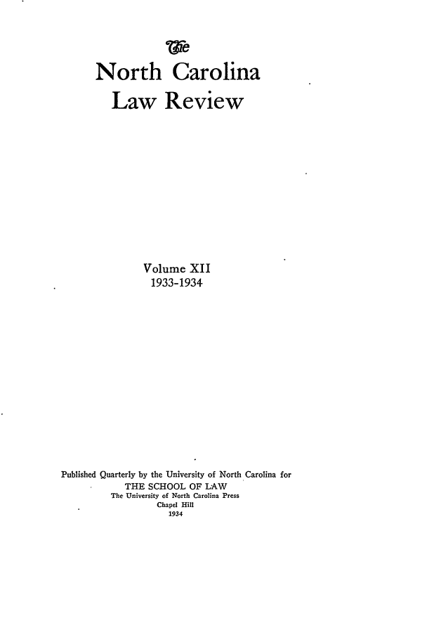 handle is hein.journals/nclr12 and id is 1 raw text is: North CarolinaLaw ReviewVolume XII1933-1934Published Quarterly by the University of North Carolina forTHE SCHOOL OF LAWThe University of North Carolina PressChapel Hill1934