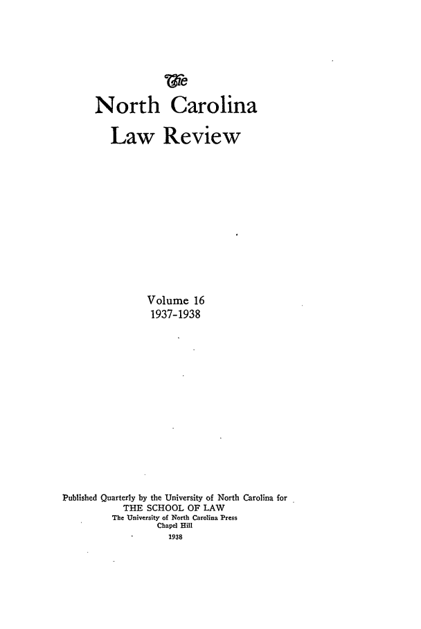 handle is hein.journals/nclr16 and id is 1 raw text is: North CarolinaLaw ReviewVolume 161937-1938Published Quarterly by the University of North Carolina forTHE SCHOOL OF LAWThe University of North Carolina PressChapel Hill1938