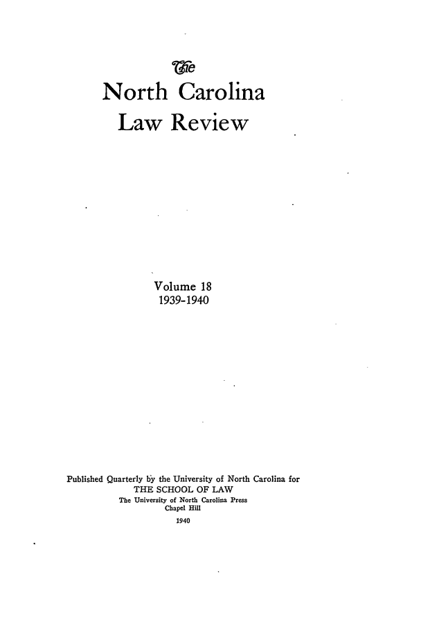 handle is hein.journals/nclr18 and id is 1 raw text is: North CarolinaLaw ReviewVolume 181939-1940Published Quarterly by the University of North Carolina forTHE SCHOOL OF LAWThe University of North Carolina PressChapel Hill