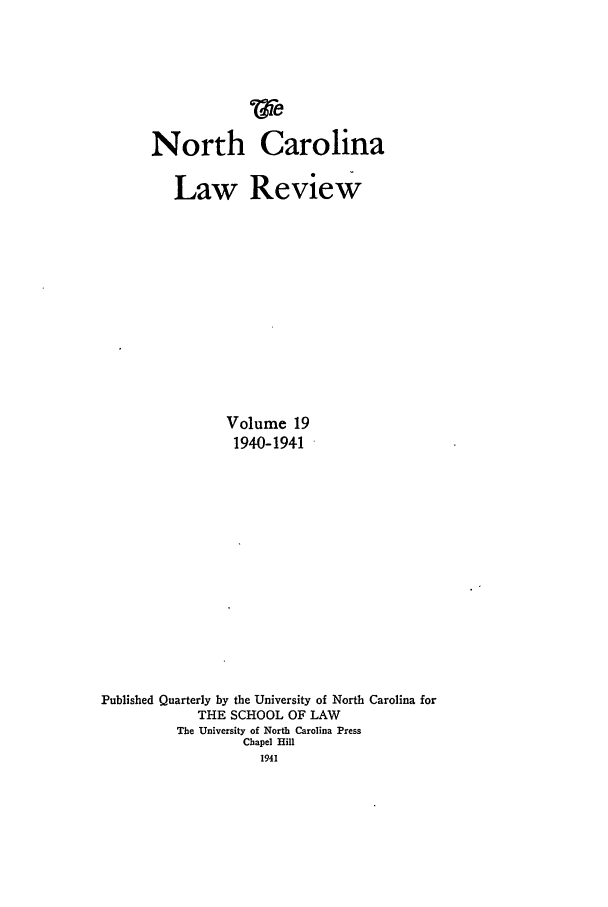 handle is hein.journals/nclr19 and id is 1 raw text is: North CarolinaLaw ReviewVolume 191940-1941Published Quarterly by the University of North Carolina forTHE SCHOOL OF LAWThe University of North Carolina PressChapel Hill1941