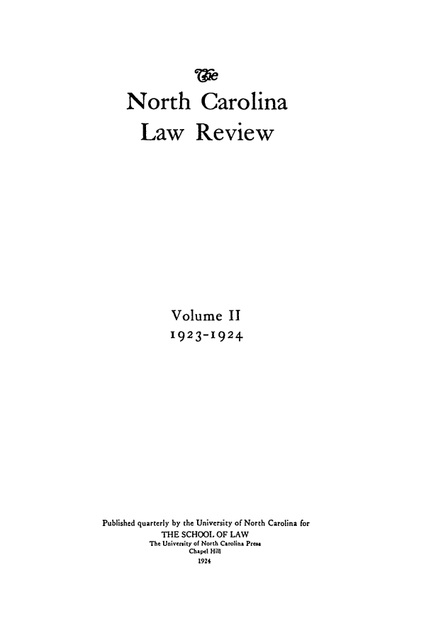 handle is hein.journals/nclr2 and id is 1 raw text is: North CarolinaLaw ReviewVolume II1923-1924Published quarterly by the University of North Carolina forTHE SCHOOL OF LAWThe University of North Carolina PressChapel Hill1924