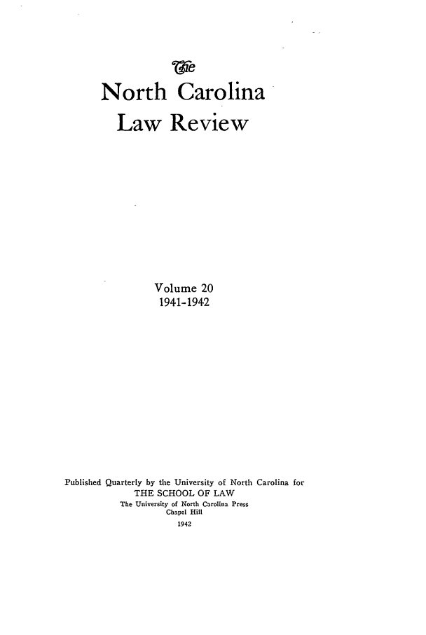 handle is hein.journals/nclr20 and id is 1 raw text is: North CarolinaLaw ReviewVolume 201941-1942Published Quarterly by the University of North Carolina forTHE SCHOOL OF LAWThe University of North Carolina PressChapel Hill1942
