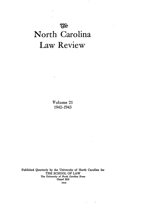 handle is hein.journals/nclr21 and id is 1 raw text is: North CarolinaLaw ReviewVolume 211942-1943Published Quarterly by the University of North Carolina forTHE SCHOOL OF LAWThe University of North Carolina PressChapel Hill1943