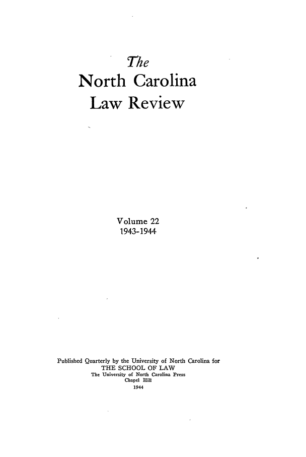 handle is hein.journals/nclr22 and id is 1 raw text is: TheNorth CarolinaLaw ReviewVolume 221943-1944Published Quarterly by the University of North Carolina forTHE SCHOOL OF LAWThe University of North Carolina PressChapel Hill1944