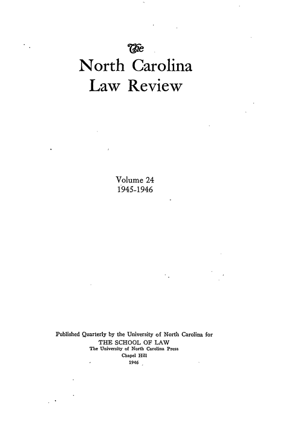 handle is hein.journals/nclr24 and id is 1 raw text is: North CarolinaLaw ReviewVolume 241945-1946Published Quarterly by the University of North Carolina forTHE SCHOOL OF LAWThe University of North Carolina PressChapel Hill1946