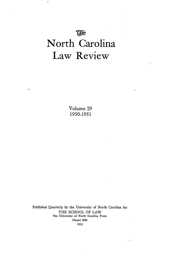 handle is hein.journals/nclr29 and id is 1 raw text is: North CarolinaLaw ReviewVolume 291950-1951Published Quarterly by the University of North Carolina forTHE SCHOOL OF LAWThe University of North Carolina PressChapel Hill1951
