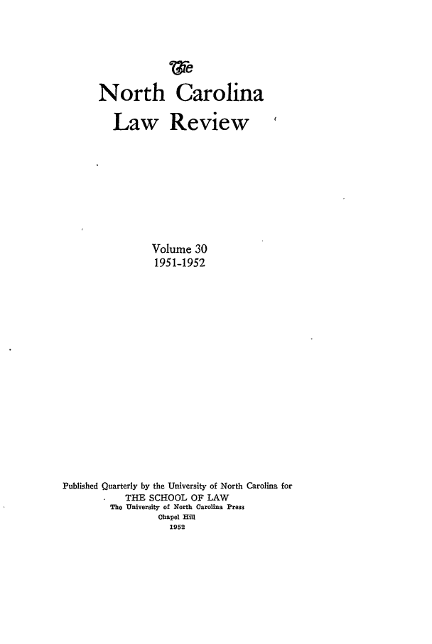 handle is hein.journals/nclr30 and id is 1 raw text is: North CarolinaLaw ReviewVolume 301951-1952Published Quarterly by the University of North Carolina forTHE SCHOOL OF LAWThe University of North Carolina PressChapel Hill1952