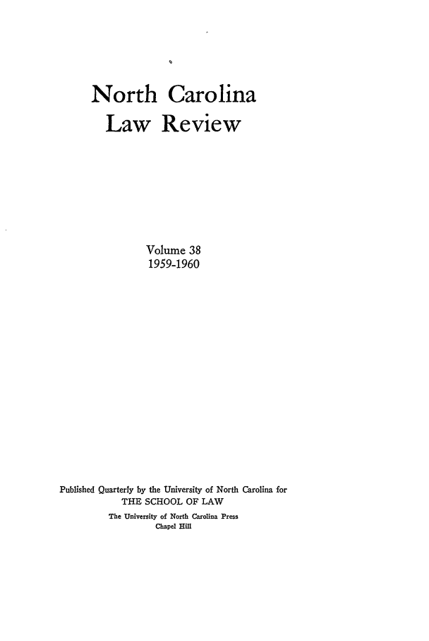 handle is hein.journals/nclr38 and id is 1 raw text is: North CarolinaLaw ReviewVolume 381959-1960Published Quarterly by the University of North Carolina forTHE SCHOOL OF LAWThe University of North Carolina PressChapel Hill