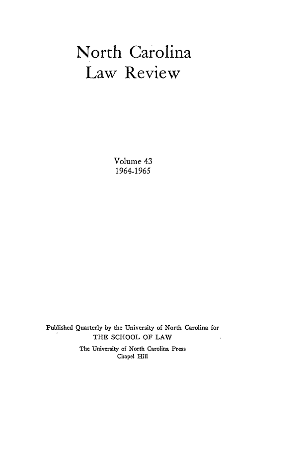 handle is hein.journals/nclr43 and id is 1 raw text is: North CarolinaLaw ReviewVolume 431964-1965Published Quarterly by the University of North Carolina forTHE SCHOOL OF LAWThe University of North Carolina PressChapel Hill