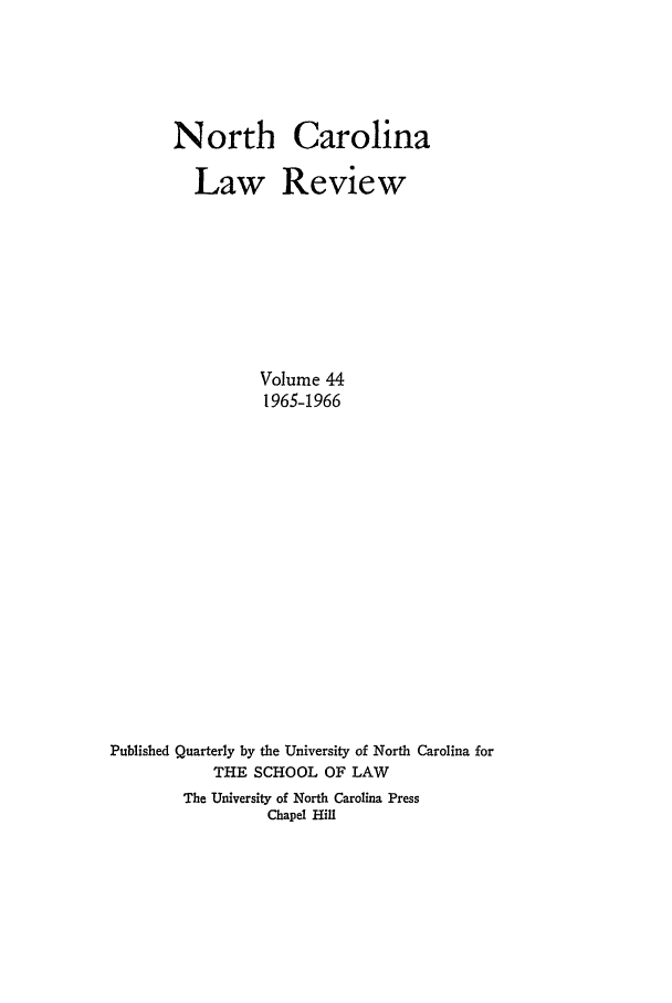handle is hein.journals/nclr44 and id is 1 raw text is: North CarolinaLaw ReviewVolume 441965-1966Published Quarterly by the University of North Carolina forTHE SCHOOL OF LAWThe University of North Carolina PressChapel Hill