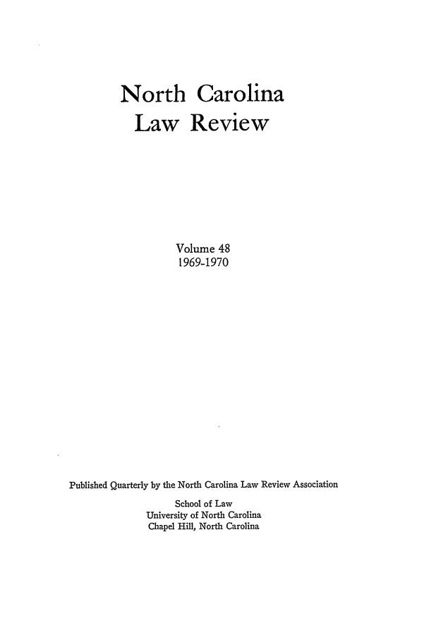 handle is hein.journals/nclr48 and id is 1 raw text is: North CarolinaLaw ReviewVolume 481969-1970Published Quarterly by the North Carolina Law Review AssociationSchool of LawUniversity of North CarolinaChapel Hill, North Carolina
