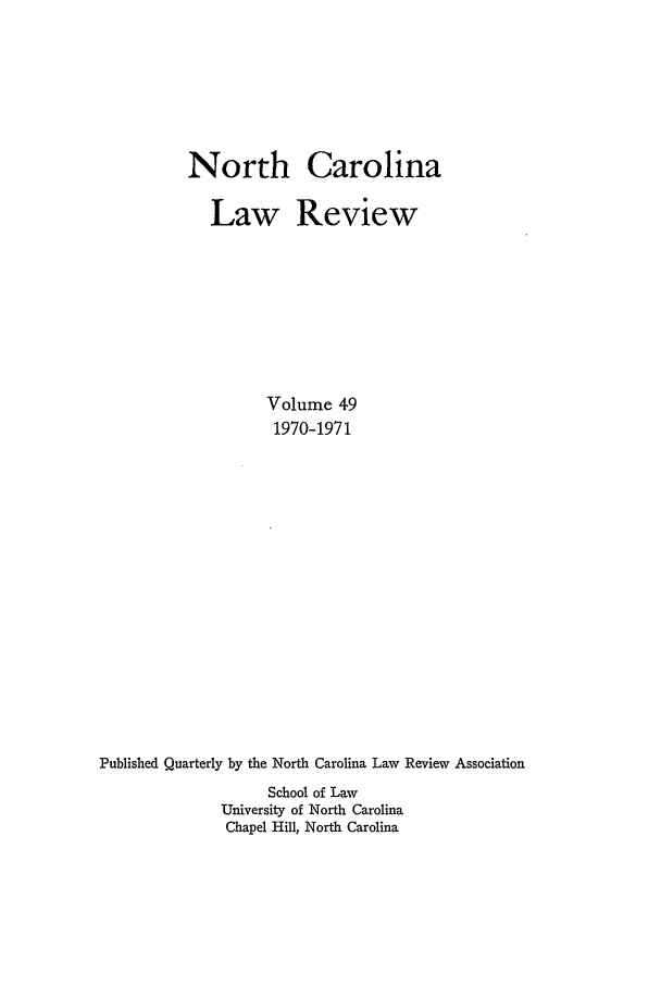 handle is hein.journals/nclr49 and id is 1 raw text is: North CarolinaLaw ReviewVolume 491970-1971Published Quarterly by the North Carolina Law Review AssociationSchool of LawUniversity of North CarolinaChapel Hill, North Carolina