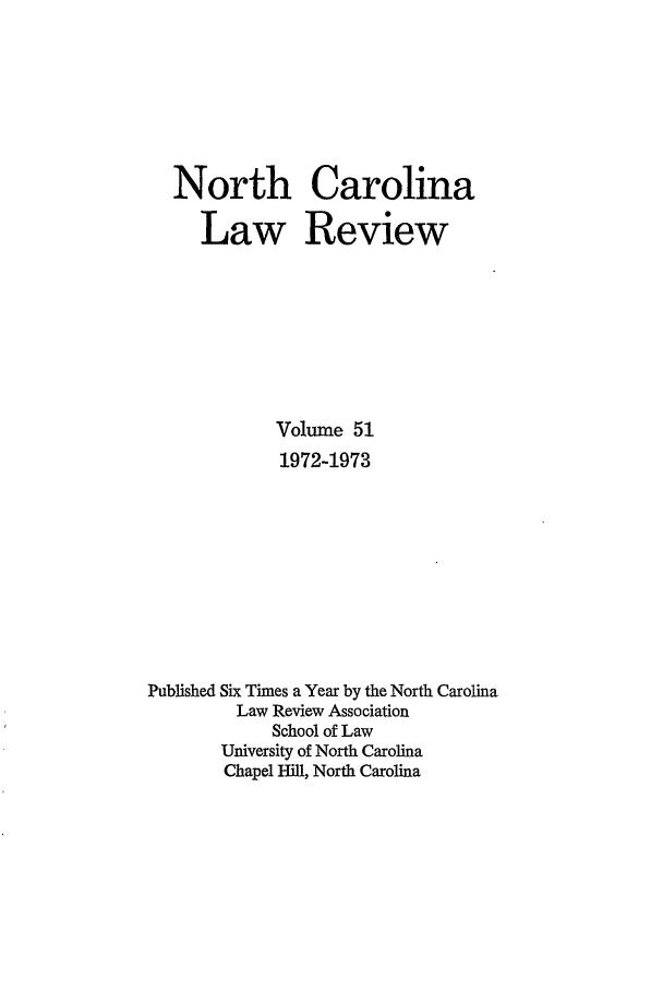 handle is hein.journals/nclr51 and id is 1 raw text is: North CarolinaLaw ReviewVolume 511972-1973Published Six Times a Year by the North CarolinaLaw Review AssociationSchool of LawUniversity of North CarolinaChapel Hill, North Carolina