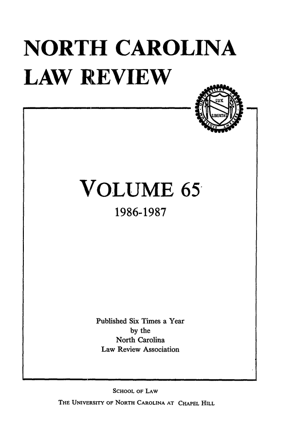handle is hein.journals/nclr65 and id is 1 raw text is: NORTH CAROLINALAW REVIEWVOLUME 651986-1987Published Six Times a Yearby theNorth CarolinaLaw Review AssociationSCHOOL OF LAWTHE UNIVERSITY OF NORTH CAROLINA AT CHAPEL HILL