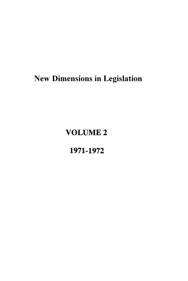 handle is hein.journals/newdm2 and id is 1 raw text is: New Dimensions in Legislation
VOLUME 2
1971-1972



