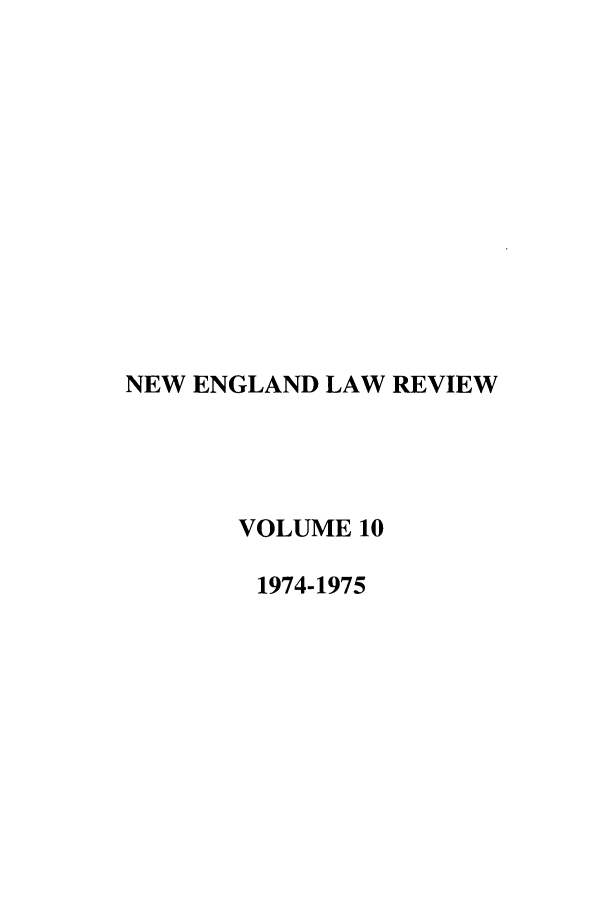 handle is hein.journals/newlr10 and id is 1 raw text is: NEW ENGLAND LAW REVIEW
VOLUME 10
1974-1975


