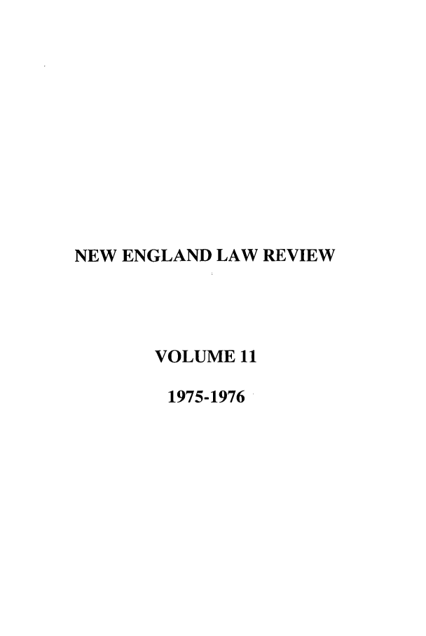 handle is hein.journals/newlr11 and id is 1 raw text is: NEW ENGLAND LAW REVIEW
VOLUME 11
1975-1976



