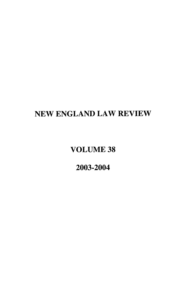 handle is hein.journals/newlr38 and id is 1 raw text is: NEW ENGLAND LAW REVIEW
VOLUME 38
2003-2004


