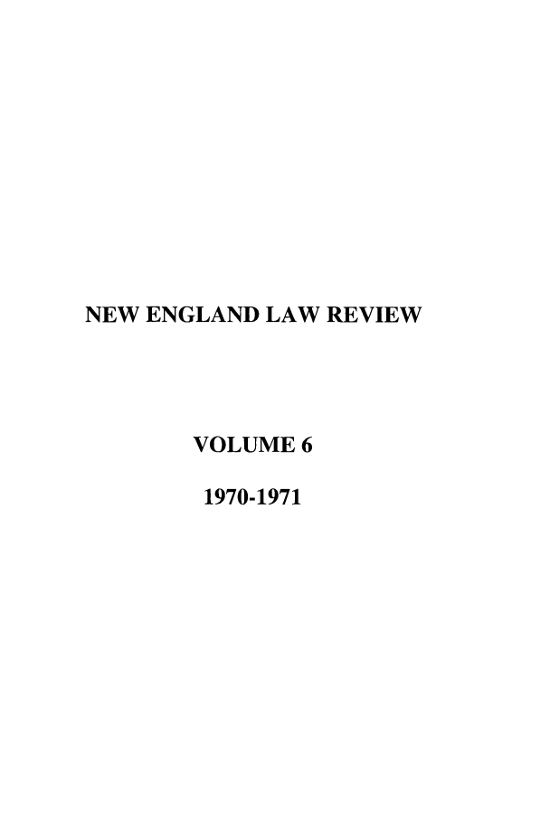 handle is hein.journals/newlr6 and id is 1 raw text is: NEW ENGLAND LAW REVIEW
VOLUME 6
1970-1971


