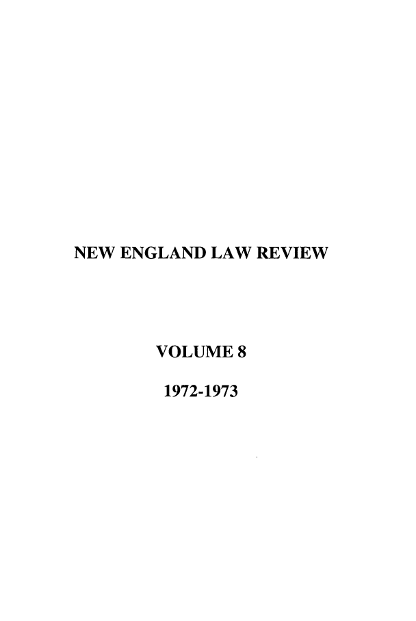 handle is hein.journals/newlr8 and id is 1 raw text is: NEW ENGLAND LAW REVIEW
VOLUME 8
1972-1973


