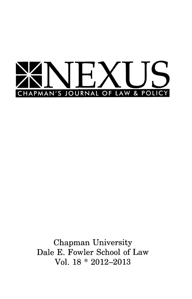 handle is hein.journals/nex18 and id is 1 raw text is: CHAPMAN'S JOURNAL OF LAW & POLICYChapman UniversityDale E. Fowler School of LawVol. 18 * 2012-2013