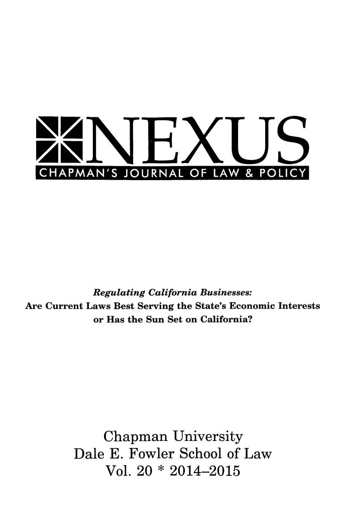 handle is hein.journals/nex20 and id is 1 raw text is: SNEXUS         Regulating California Businesses:Are Current Laws Best Serving the State's Economic Interests         or Has the Sun Set on California?         Chapman University      Dale E. Fowler School of Law           Vol. 20 * 2014-2015