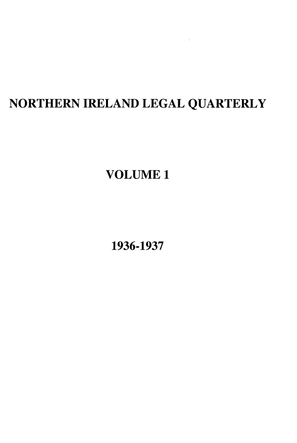 handle is hein.journals/nilq1 and id is 1 raw text is: NORTHERN IRELAND LEGAL QUARTERLYVOLUME 11936-1937