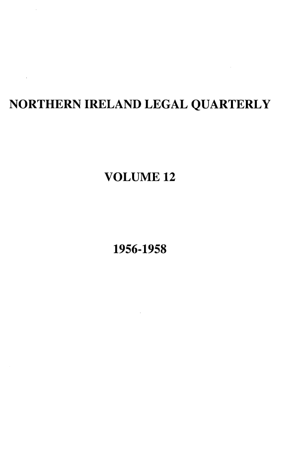handle is hein.journals/nilq12 and id is 1 raw text is: NORTHERN IRELAND LEGAL QUARTERLYVOLUME 121956-1958