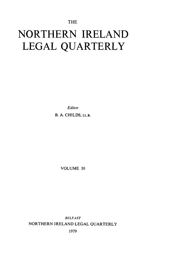 handle is hein.journals/nilq30 and id is 1 raw text is: THENORTHERN IRELANDLEGAL QUARTERLYEditorB. A. CHILDS, LL.B.VOLUME 30BELFA STNORTHERN IRELAND LEGAL QUARTERLY1979