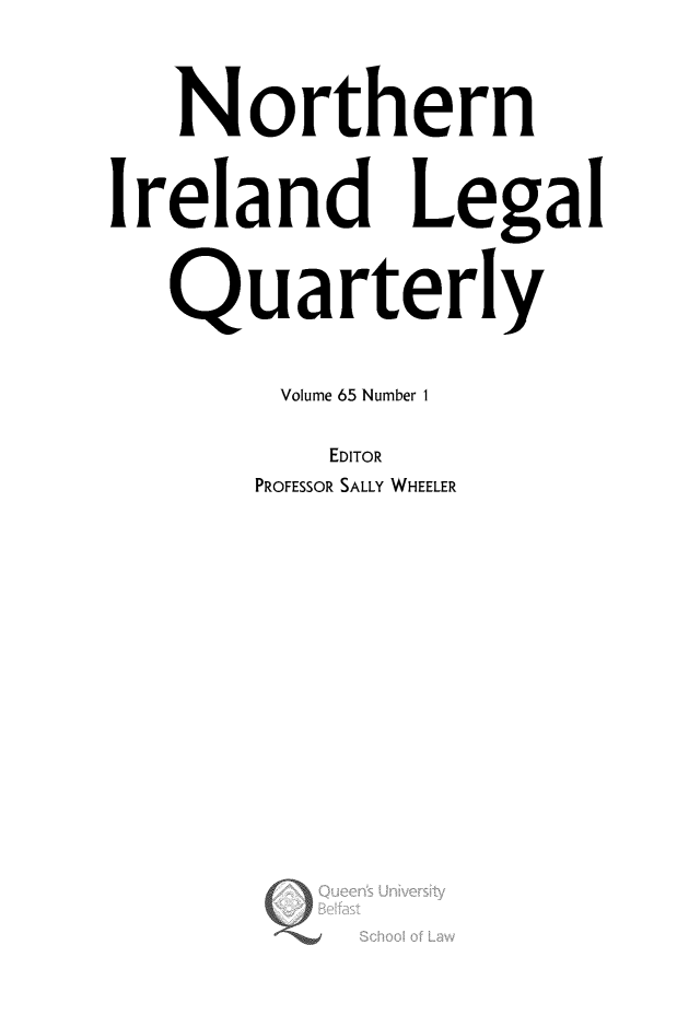 handle is hein.journals/nilq65 and id is 1 raw text is:    NorthernIreland Legal   Quarterly       Volume 65 Number 1          EDITOR      PROFESSOR SALLY WHEELER