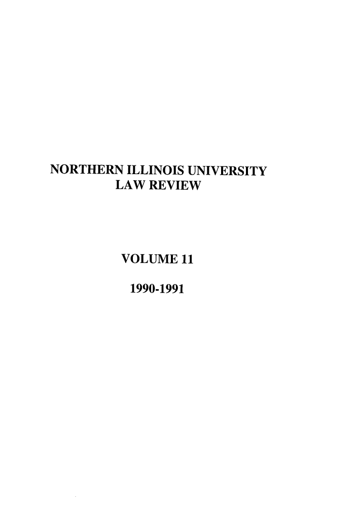 handle is hein.journals/niulr11 and id is 1 raw text is: NORTHERN ILLINOIS UNIVERSITYLAW REVIEWVOLUME 111990-1991