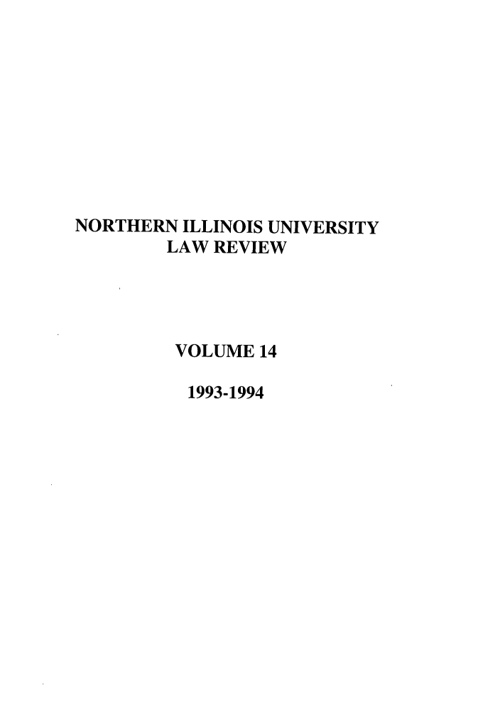 handle is hein.journals/niulr14 and id is 1 raw text is: NORTHERN ILLINOIS UNIVERSITYLAW REVIEWVOLUME 141993-1994