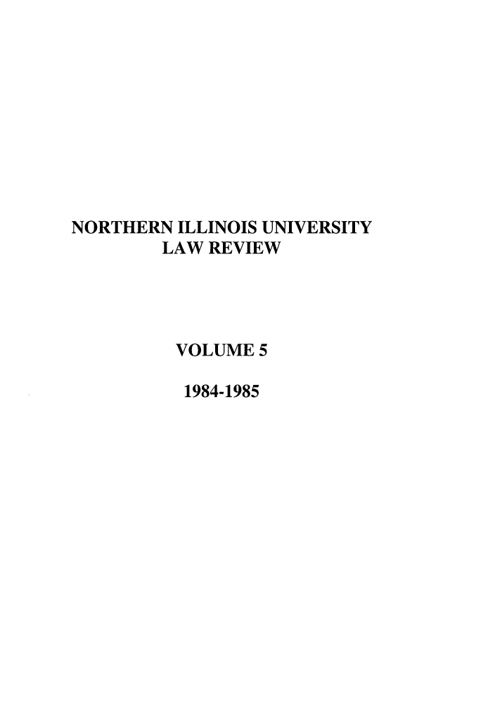 handle is hein.journals/niulr5 and id is 1 raw text is: NORTHERN ILLINOIS UNIVERSITYLAW REVIEWVOLUME 51984-1985