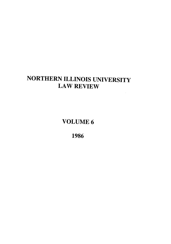 handle is hein.journals/niulr6 and id is 1 raw text is: NORTHERN ILLINOIS UNIVERSITYLAW REVIEWVOLUME 61986