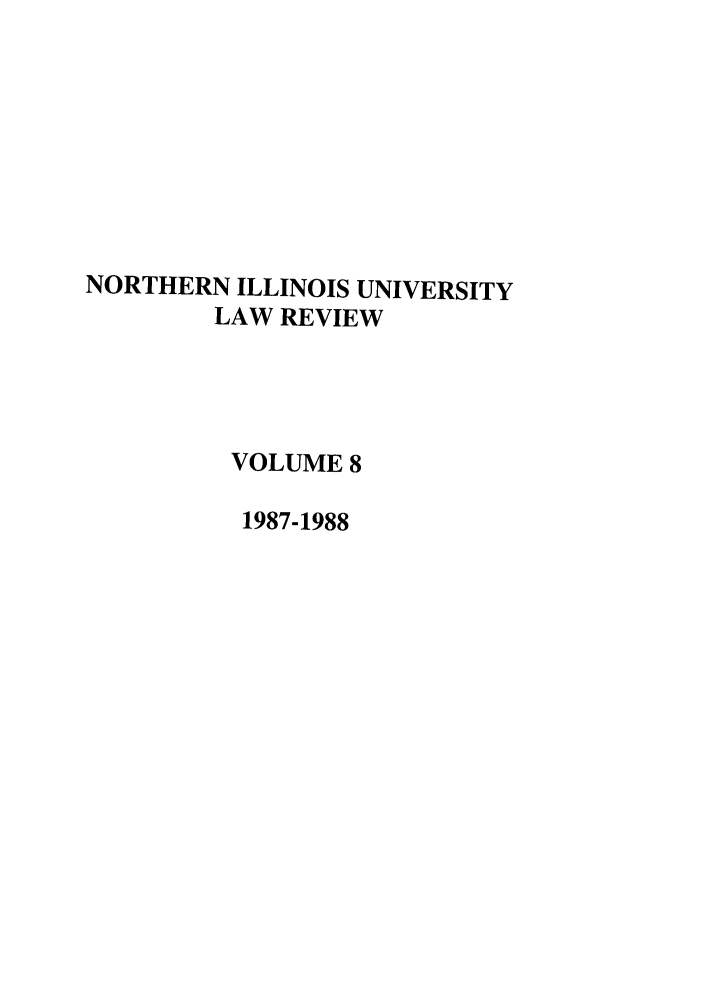 handle is hein.journals/niulr8 and id is 1 raw text is: NORTHERN ILLINOIS UNIVERSITYLAW REVIEWVOLUME 81987-1988