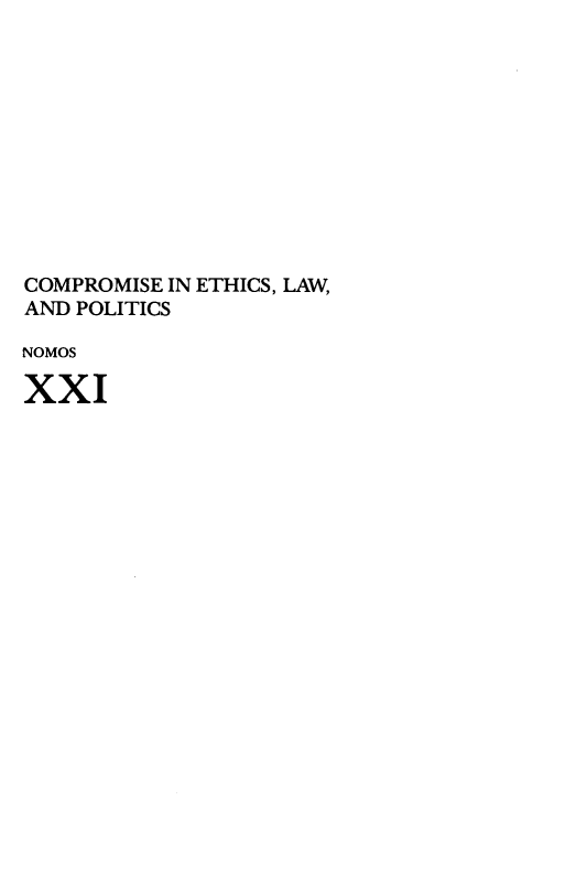 handle is hein.journals/nomos21 and id is 1 raw text is: COMPROMISE IN ETHICS, LAW,AND POLITICSNOMOSXXI