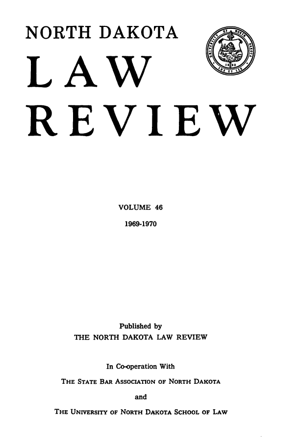 handle is hein.journals/nordak46 and id is 1 raw text is: NORTH DAKOTALAwREVIEWVOLUME 461969-1970Published byTHE NORTH DAKOTA LAW REVIEWIn Co-operation WithTHE STATE BAR ASSOCIATION OF NORTH DAKOTAandTHE UNIVERSITY OF NORTH DAKOTA SCHOOL OF LAW