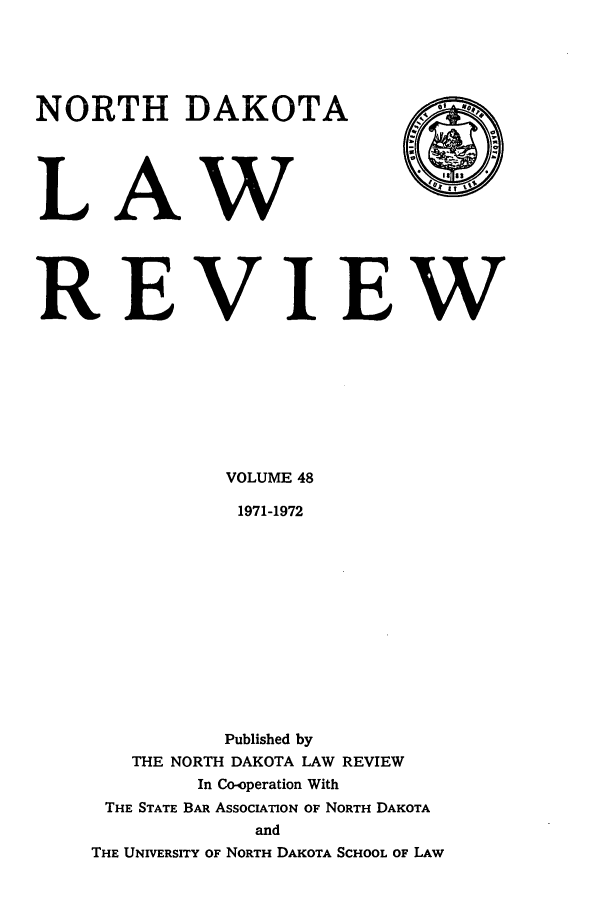 handle is hein.journals/nordak48 and id is 1 raw text is: NORTHLAREDAKOTAwVIEVIEWVOLUME 481971-1972Published byTHE NORTH DAKOTA LAW REVIEWIn Co-operation WithTHE STATE BAR ASSOCIATION OF NORTH DAKOTAandTHE UNIVERSITY OF NORTH DAKOTA SCHOOL OF LAW