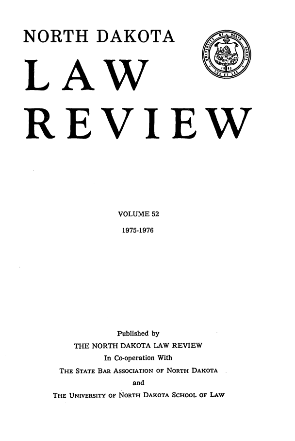 handle is hein.journals/nordak52 and id is 1 raw text is: NORTHLAREDAKOTAw         IVIEWVOLUME 521975-1976Published byTHE NORTH DAKOTA LAW REVIEWIn Co-operation WithTHE STATE BAR ASSOCIATION OF NORTH DAKOTAandTHE UNIVERSITY OF NORTH DAKOTA SCHOOL OF LAW