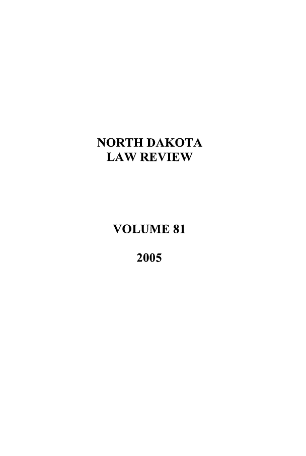 handle is hein.journals/nordak81 and id is 1 raw text is: NORTH DAKOTALAW REVIEWVOLUME 812005