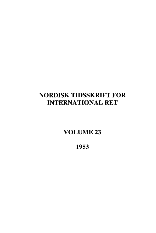 handle is hein.journals/nordic23 and id is 1 raw text is: NORDISK TIDSSKRIFT FOR
INTERNATIONAL RET
VOLUME 23
1953


