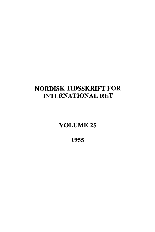 handle is hein.journals/nordic25 and id is 1 raw text is: NORDISK TIDSSKRIFT FOR
INTERNATIONAL RET
VOLUME 25
1955


