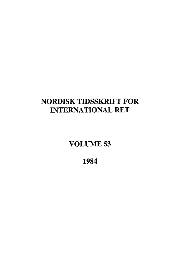 handle is hein.journals/nordic53 and id is 1 raw text is: NORDISK TIDSSKRIFT FOR
INTERNATIONAL RET
VOLUME 53
1984


